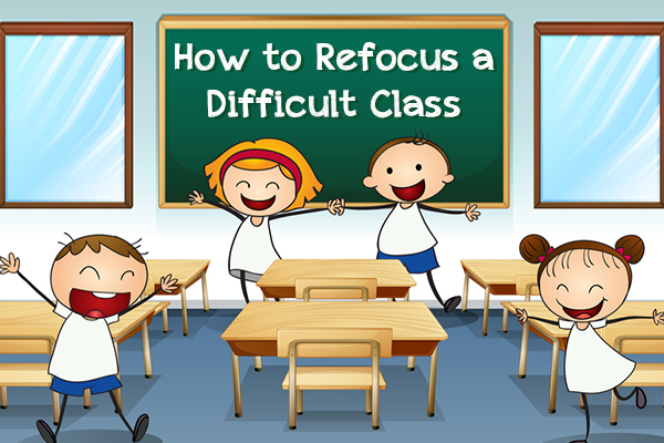 How to Refocus a Difficult Class